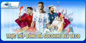 Trực tiếp bóng đá Socolive BLV Deco
